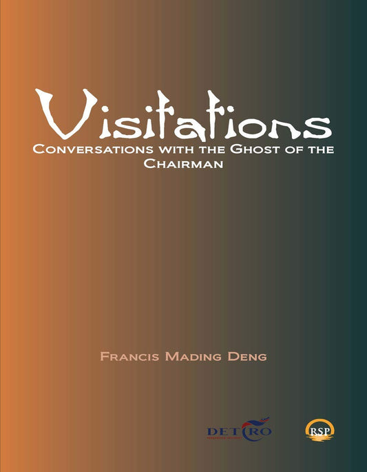 Visitations: Conversations With The Ghost Of The Chairman By Francis Mading Deng