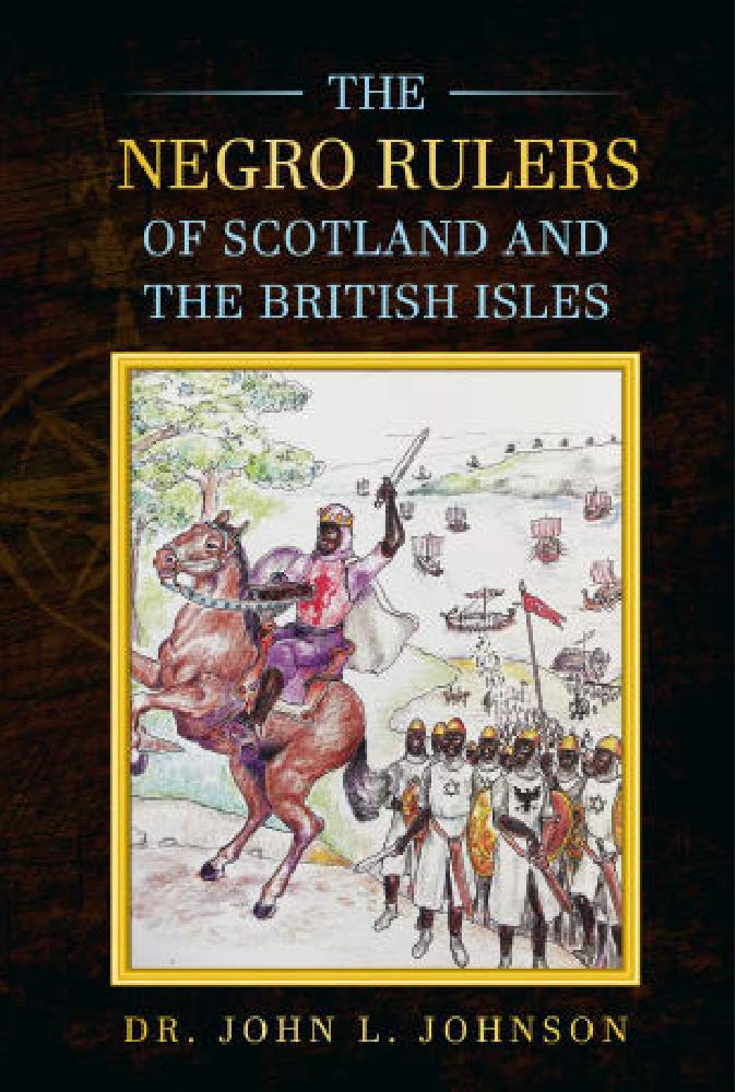 The Negro Rulers of Scotland and the British Isles by John L. Johnson