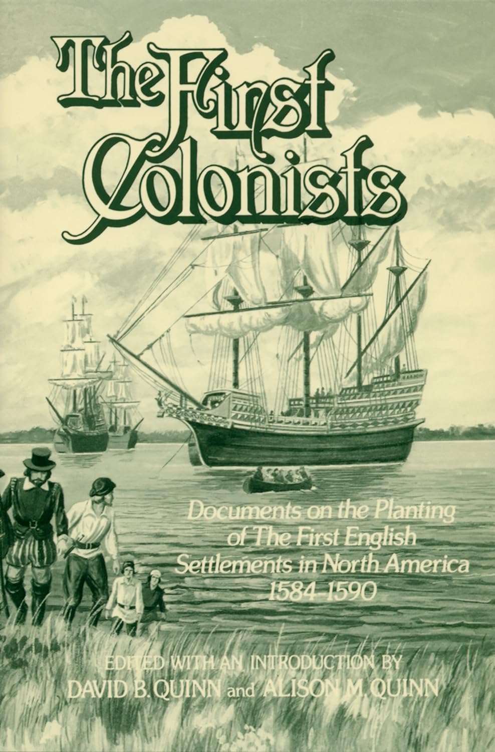 The First Colonists: Documents on the Planting of the First English Settlements in North America, 1584-1590 by David Beers Quinn