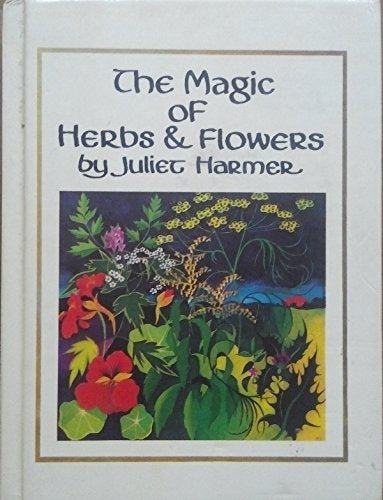 The Magic of Herbs and Flowers by Juliet Harmer