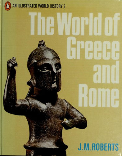 The World of Greece and Rome (An Illustrated World History by J.M Roberts