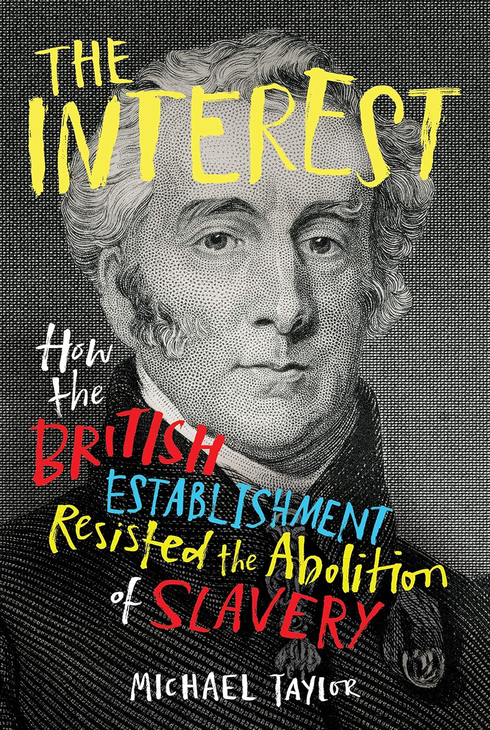 The Interest: How the British Establishment Resisted the Abolition of Slavery by Michael Taylor