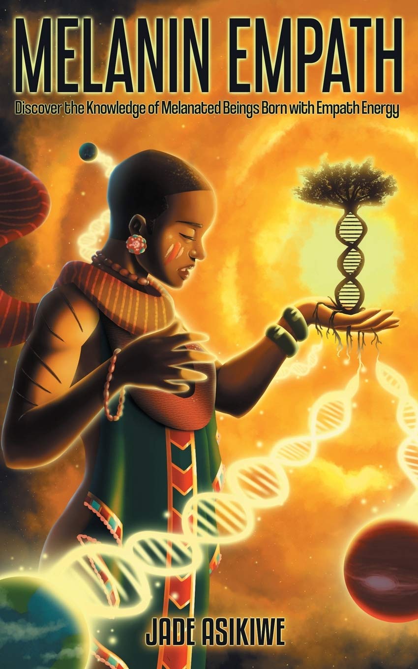 The Melanin Empath: Discover the Knowledge of Melanated Beings Born With Empath Energy by Jade Asikiwe